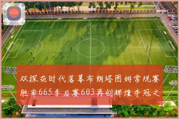 双探花时代落幕布朗塔图姆常规赛胜率665季后赛603再创辉煌夺冠之路