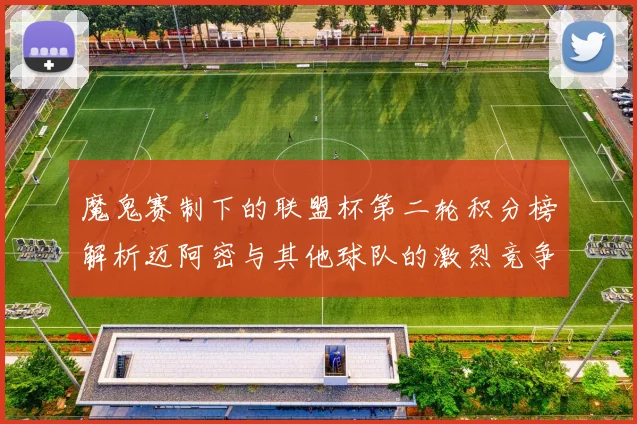 魔鬼赛制下的联盟杯第二轮积分榜解析迈阿密与其他球队的激烈竞争